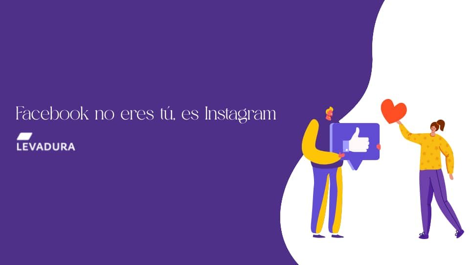 Facebook no eres tú, es Instagram