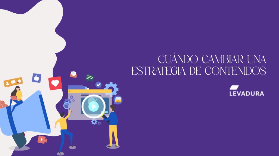 CUÁNDO CAMBIAR UNA ESTRATEGIA DE CONTENIDOS