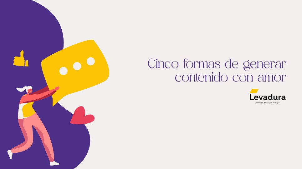 Cinco formas de generar contenido con amor