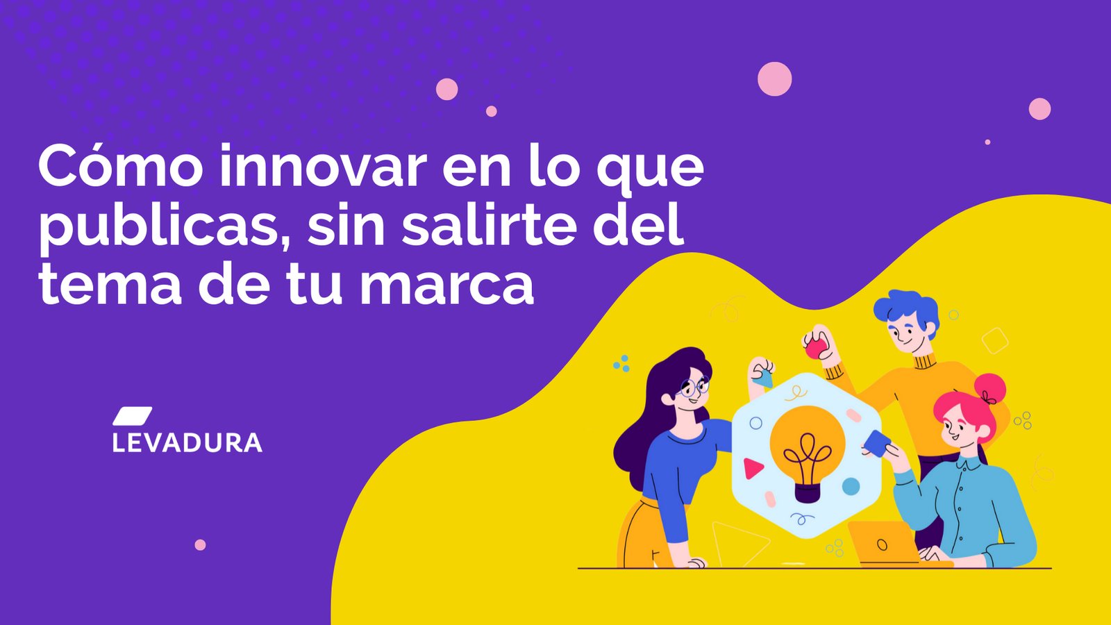 Cómo innovar en lo que publicas, sin salirte del tema de tu marca