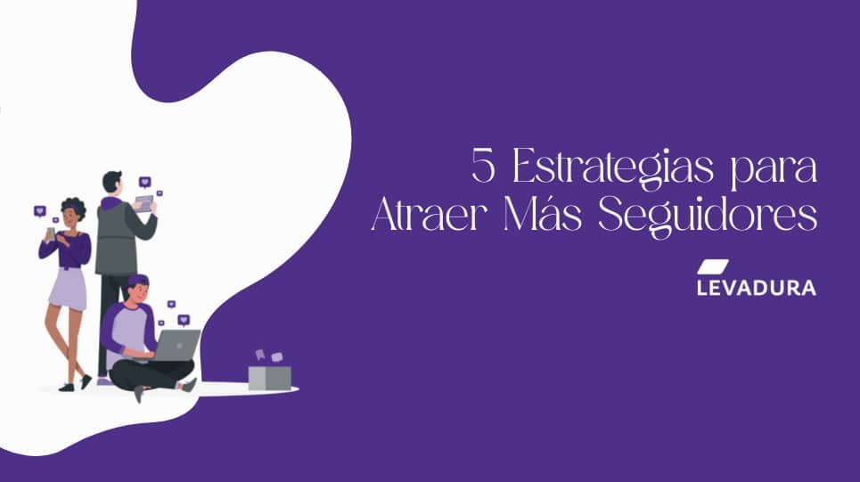 5 Estrategias para Atraer Más Seguidores