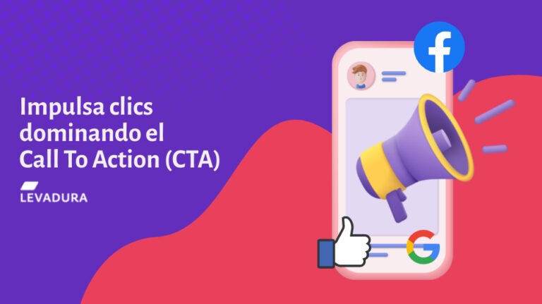 Impulsa clics dominando el Call To Action (CTA) - Levadura Agencia